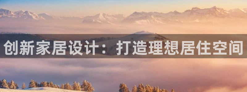富联娱乐在线注册链接是什么软件：创新家居设计：打造理想居住空间