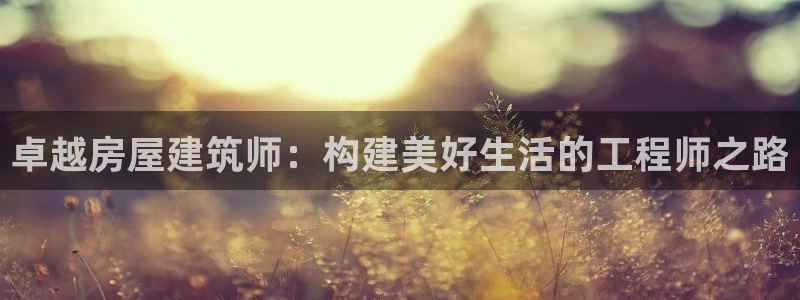 富联娱乐勺67五壹叁八：卓越房屋建筑师：构建美好生活的工程师之路