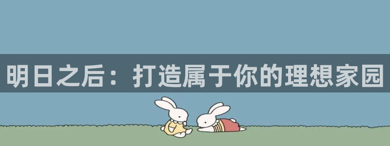 富联娱乐总代理是谁啊：明日之后：打造属于你的理想家园