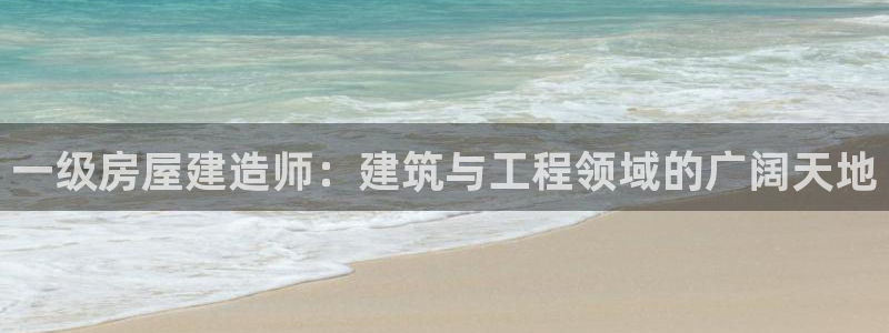 富联娱乐总裁简介图片：一级房屋建造师：建筑与工程领域的广阔天地
