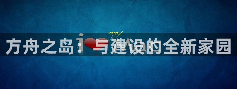 富联娱乐招商主管是谁啊：方舟之岛：与建设的全新家园