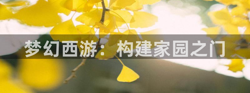富联娱乐开户条件：梦幻西游：构建家园之门