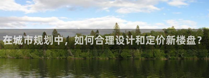 富联娱乐app更新时间：在城市规划中，如何合理设计和定价新楼盘？