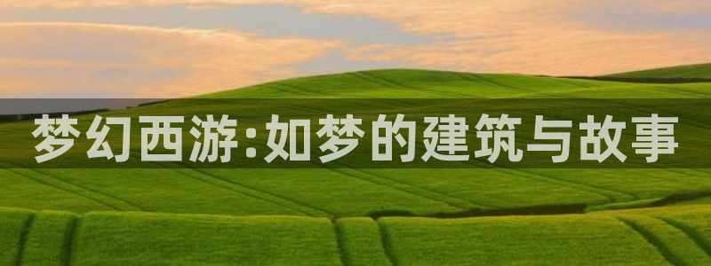 莱西联富娱乐会所电话：梦幻西游:如梦的建筑与故事