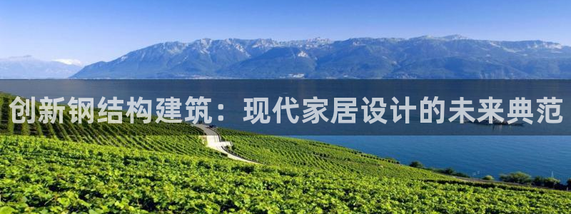 富联娱乐注册海判官333OO：创新钢结构建筑：现代家居设计的未来典范