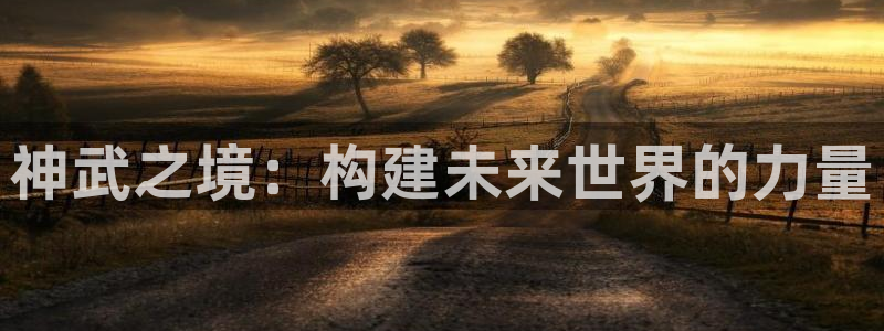 富联娱乐凡六七五一38：神武之境：构建未来世界的力量