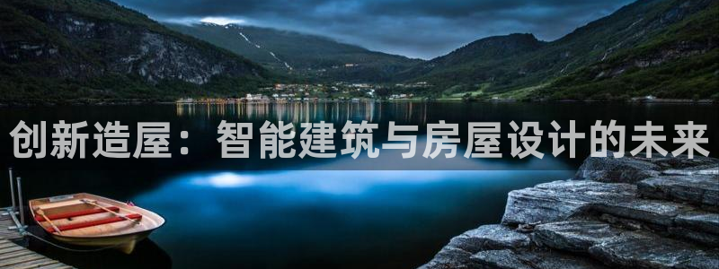 富联娱乐卜67OO6：创新造屋：智能建筑与房屋设计的未来