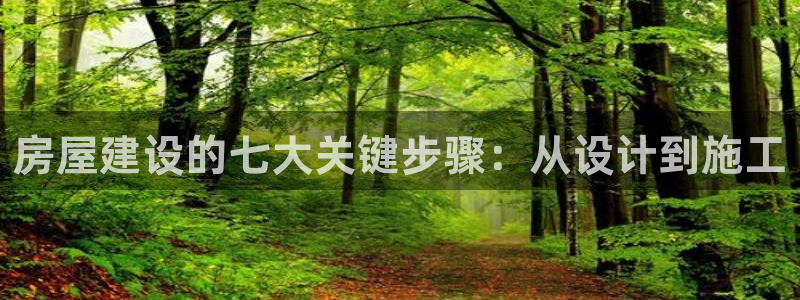 富联娱乐主管那去判官333OO：房屋建设的七大关键步骤：从设计到施工
