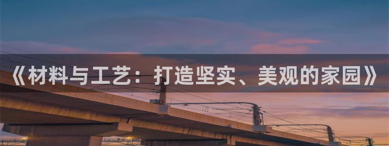 富联娱乐骗局揭秘：《材料与工艺：打造坚实、美观的家园》