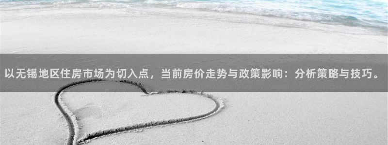富联2娱乐平台注册：以无锡地区住房市场为切入点，当前房价走势与政策影响：分析策略与技巧。