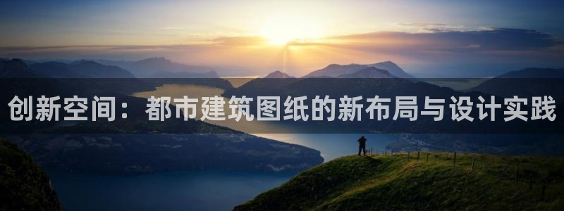 富联娱乐首页在哪找：创新空间：都市建筑图纸的新布局与设计实践