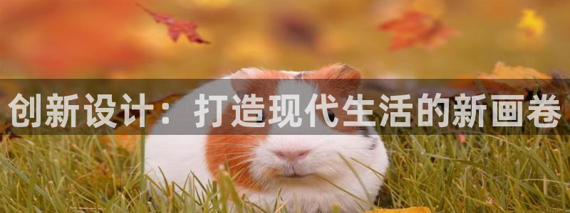 富联娱乐乃67五壹叁八：创新设计：打造现代生活的新画卷