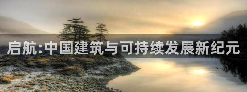 富联娱乐主管留判官333OO：启航:中国建筑与可持续发展新纪元