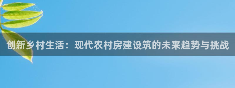 富联娱乐账号注册不了：创新乡村生活：现代农村房建设筑的未来趋势与挑战