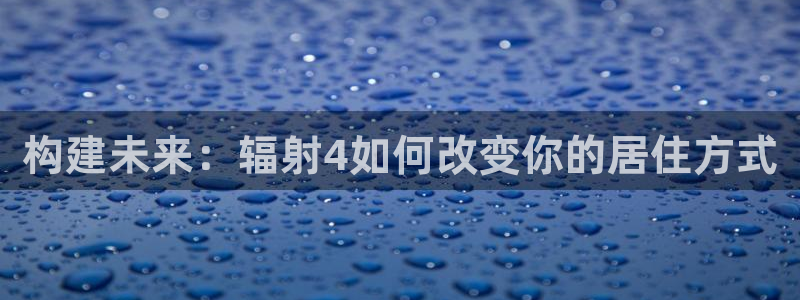 富联娱乐下载免费版安装：构建未来：辐射4如何改变你的居住方式