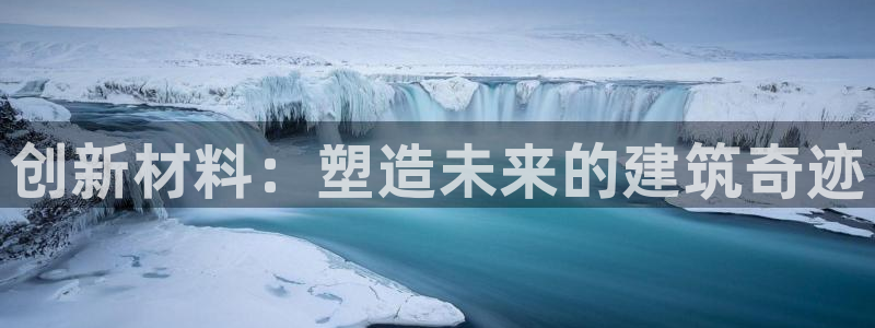 富联娱乐q：创新材料：塑造未来的建筑奇迹