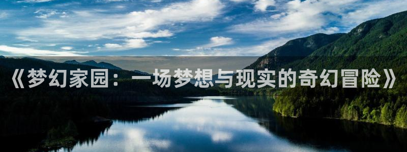 富联娱乐最新消息视频：《梦幻家园：一场梦想与现实的奇幻冒险》